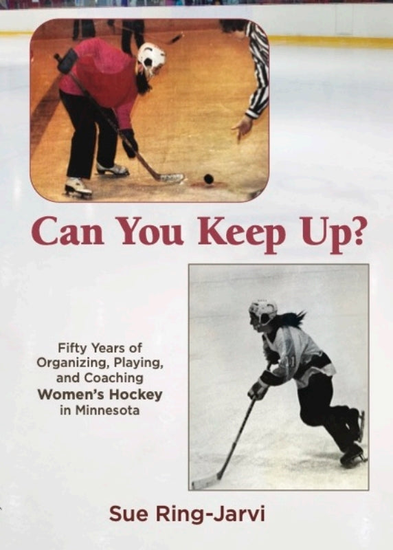 Can You Keep Up? Fifty Years of Organizing, Playing, and Coaching Women's Hockey in Minnesota
